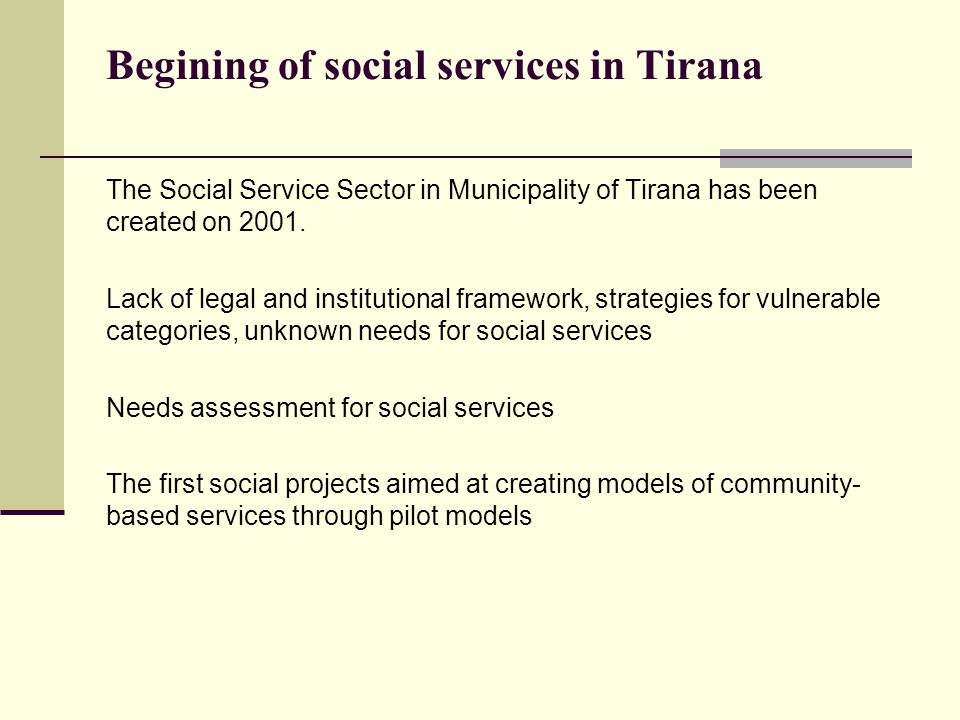 Begining of social services in Tirana The Social Service Sector in Municipality of Tirana has been created on 2001.