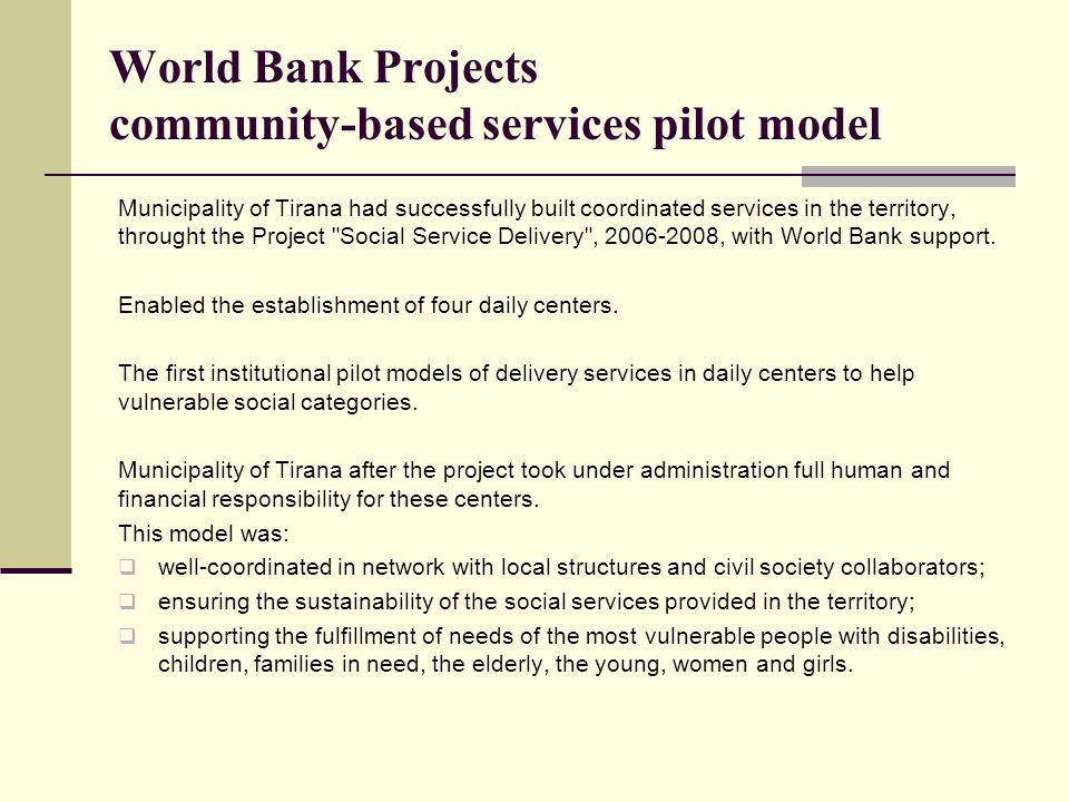 Municipality of Tirana had successfully built coordinated services in the territory, throught the Project Social Service Delivery , , with World Bank support.