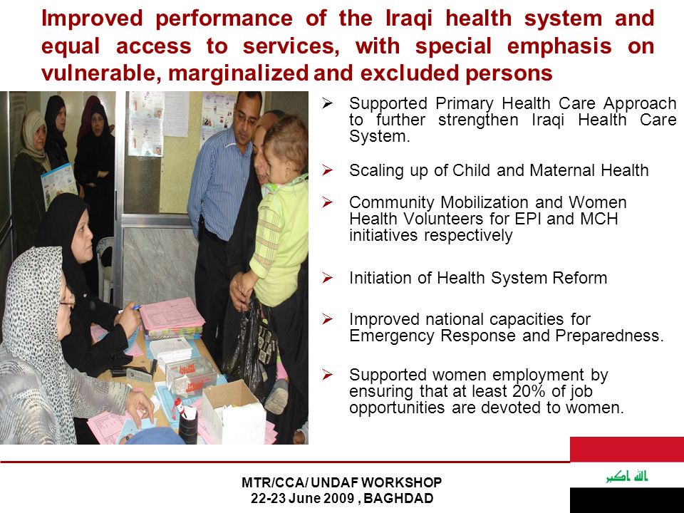 MTR/CCA/ UNDAF WORKSHOP June 2009, BAGHDAD  Supported Primary Health Care Approach to further strengthen Iraqi Health Care System.