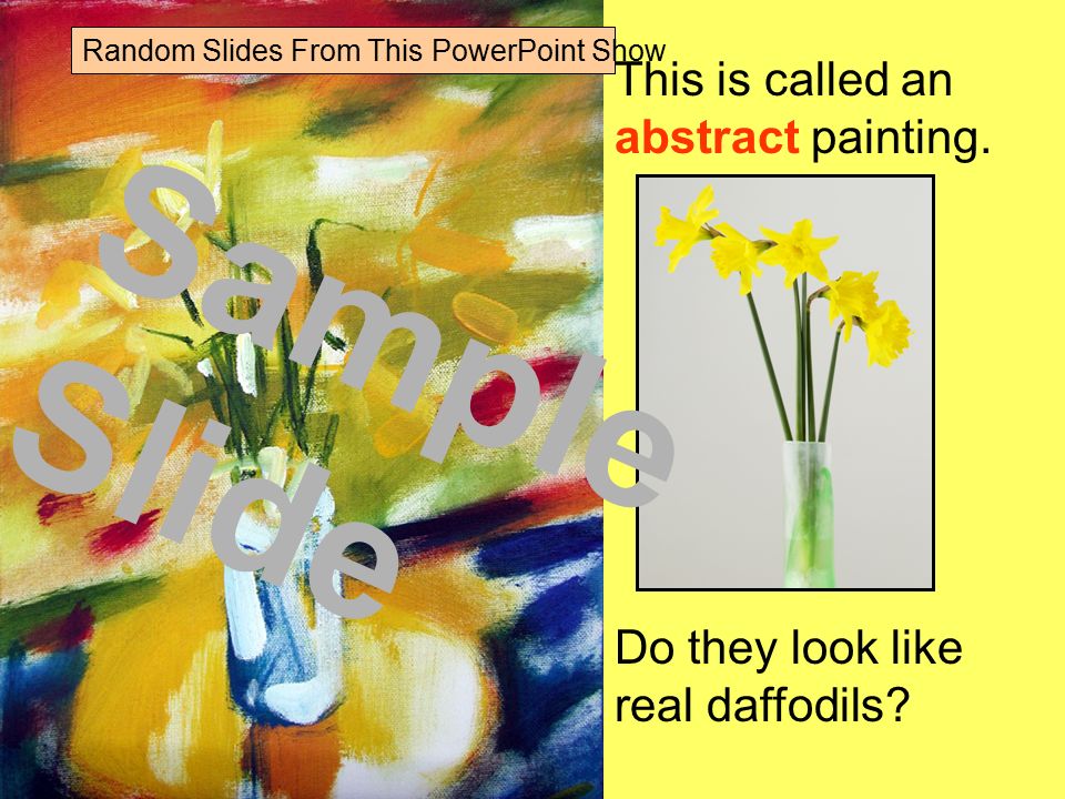 This is called an abstract painting. Do they look like real daffodils.