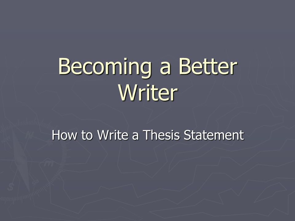 Becoming a Better Writer How to Write a Thesis Statement