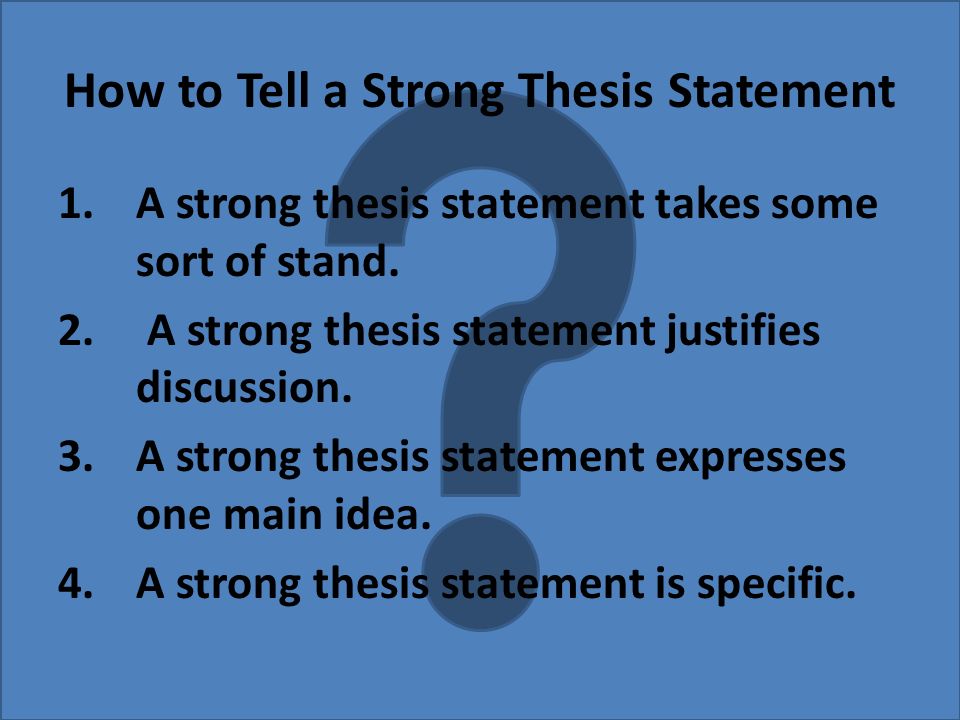 How to Tell a Strong Thesis Statement 1.A strong thesis statement takes some sort of stand.
