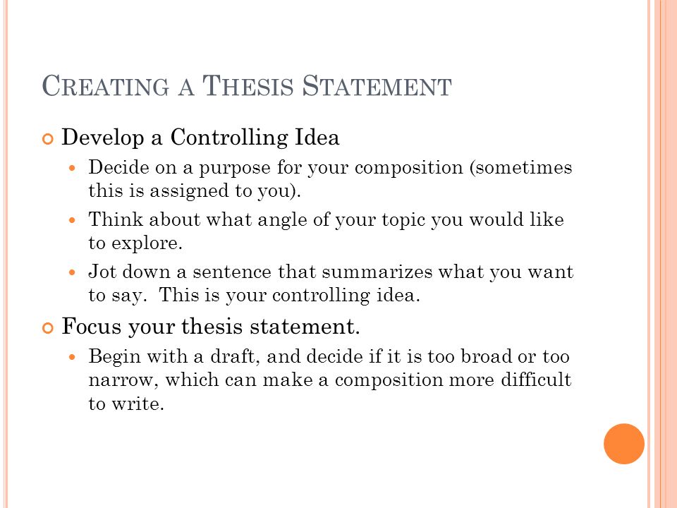 C REATING A T HESIS S TATEMENT Develop a Controlling Idea Decide on a purpose for your composition (sometimes this is assigned to you).
