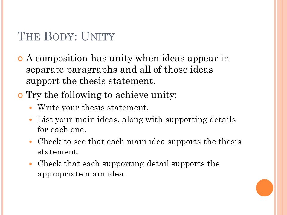 T HE B ODY : U NITY A composition has unity when ideas appear in separate paragraphs and all of those ideas support the thesis statement.