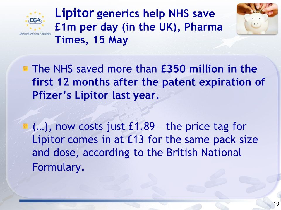 Lipitor generics help NHS save £1m per day (in the UK), Pharma Times, 15 May The NHS saved more than £350 million in the first 12 months after the patent expiration of Pfizer’s Lipitor last year.