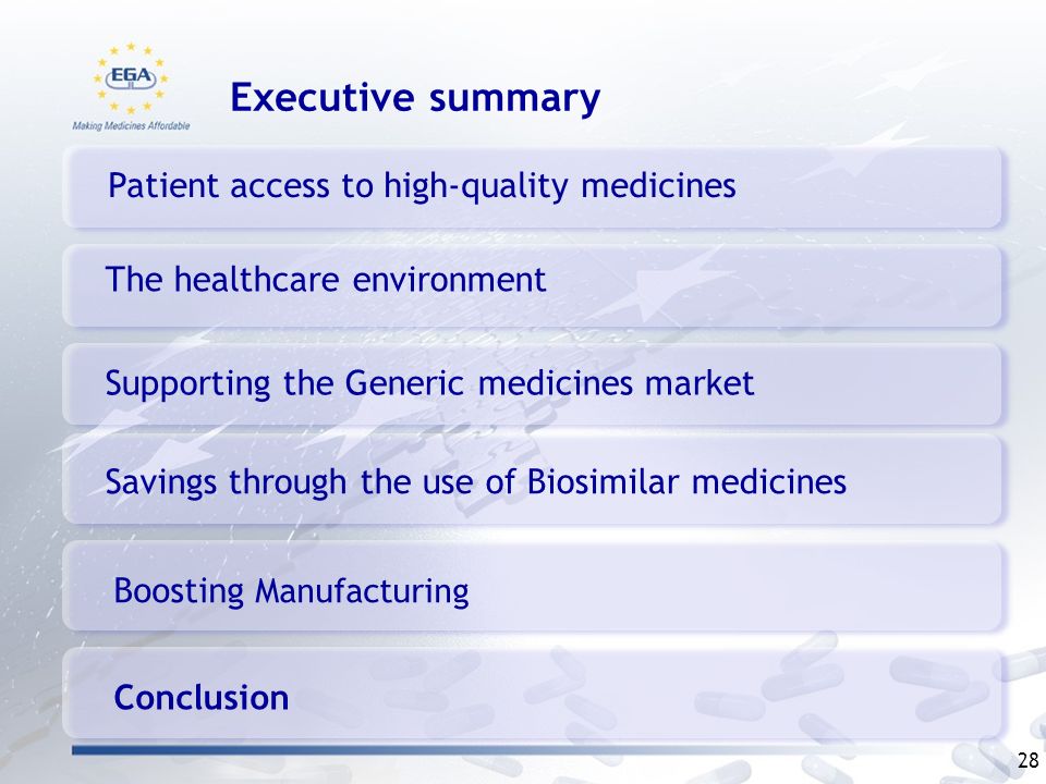 Patient access to high-quality medicines Supporting the Generic medicines market Savings through the use of Biosimilar medicines Boosting Manufacturing Executive summary 28 Conclusion The healthcare environment