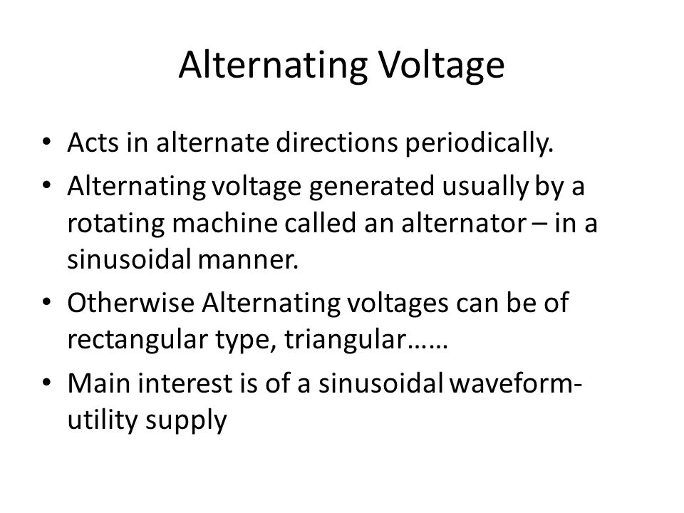 Alternating Voltage Acts in alternate directions periodically.