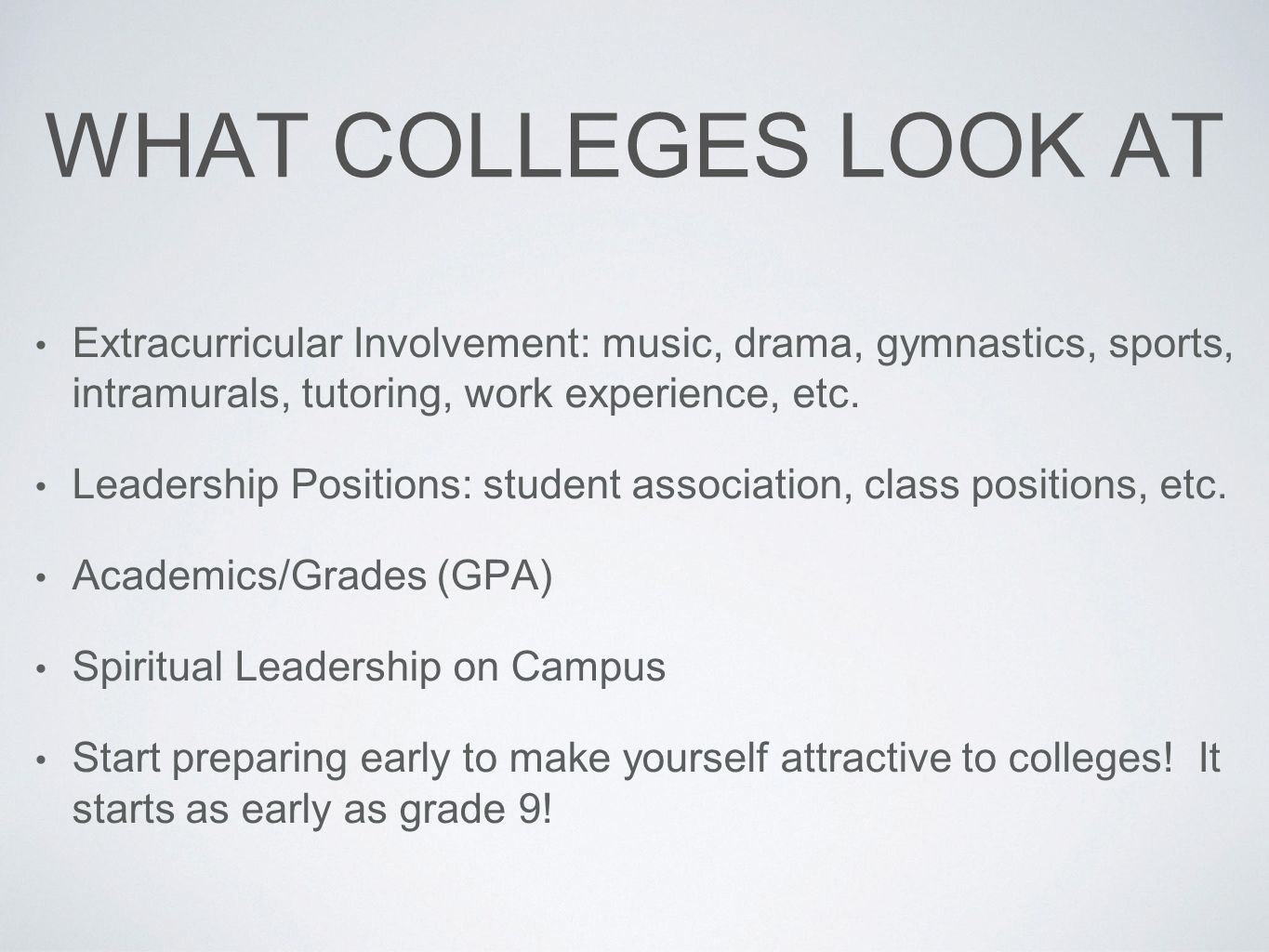 WHAT COLLEGES LOOK AT Extracurricular Involvement: music, drama, gymnastics, sports, intramurals, tutoring, work experience, etc.