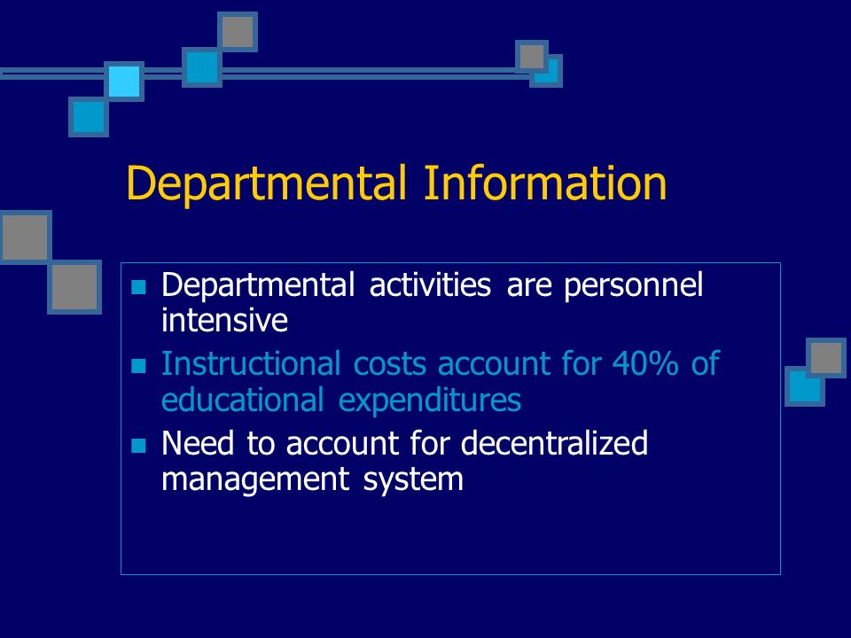 Departmental Information Departmental activities are personnel intensive Instructional costs account for 40% of educational expenditures Need to account for decentralized management system