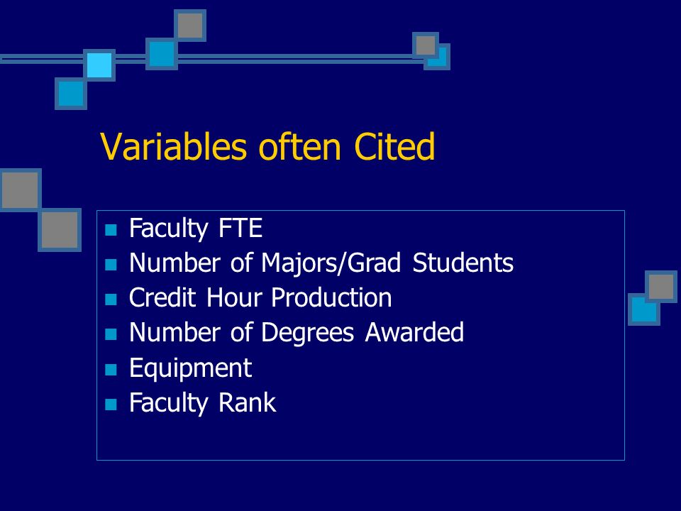 Variables often Cited Faculty FTE Number of Majors/Grad Students Credit Hour Production Number of Degrees Awarded Equipment Faculty Rank