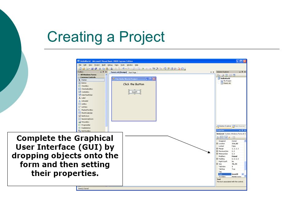 Creating a Project Complete the Graphical User Interface (GUI) by dropping objects onto the form and then setting their properties.