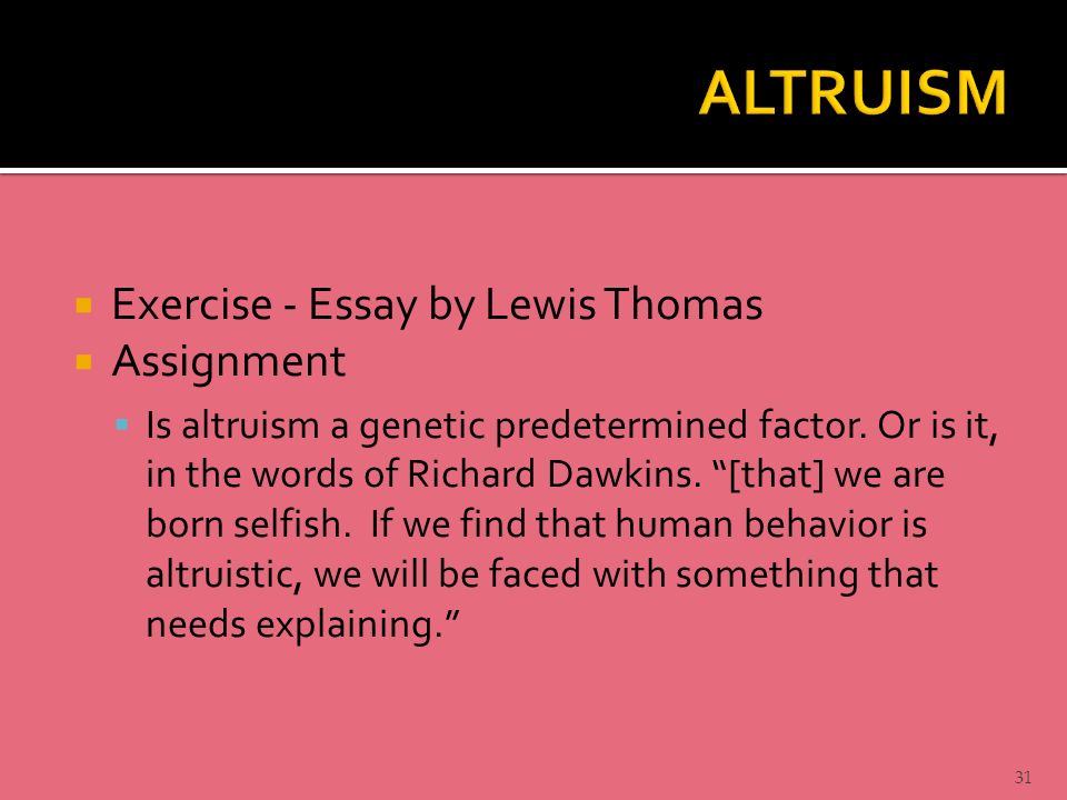 Exercise - Essay by Lewis Thomas  Assignment  Is altruism a genetic predetermined factor.