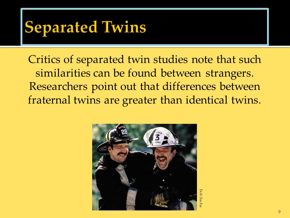 9 Critics of separated twin studies note that such similarities can be found between strangers.