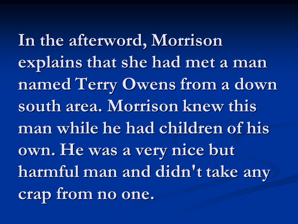 In the afterword, Morrison explains that she had met a man named Terry Owens from a down south area.