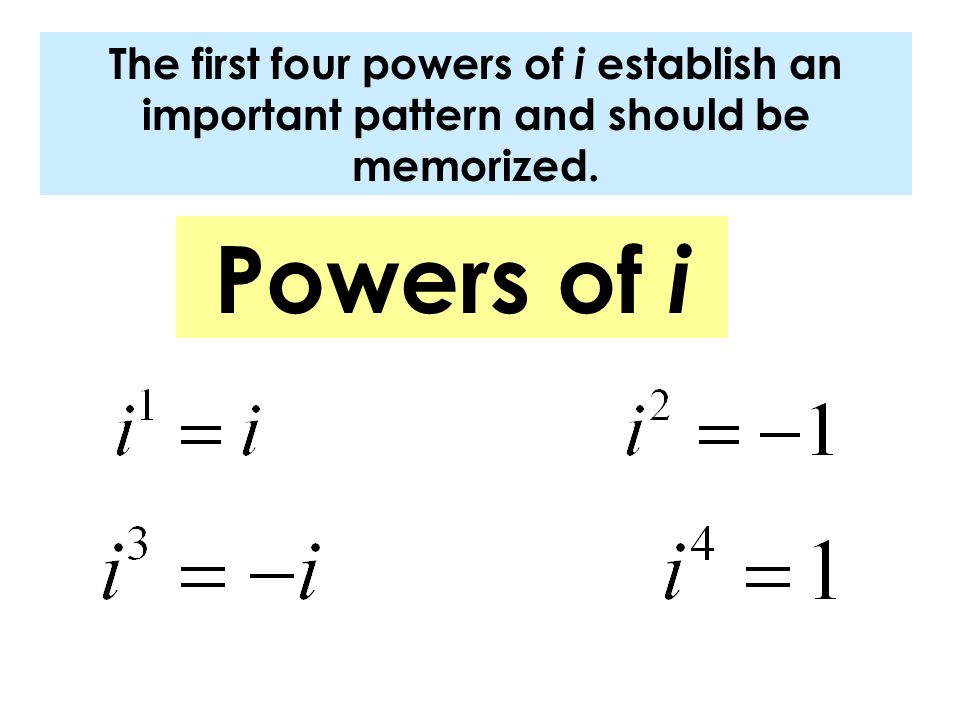 The first four powers of i establish an important pattern and should be memorized. Powers of i