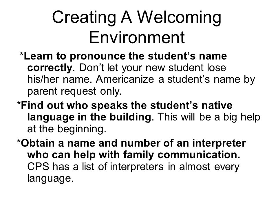 Creating A Welcoming Environment *Learn to pronounce the student’s name correctly.
