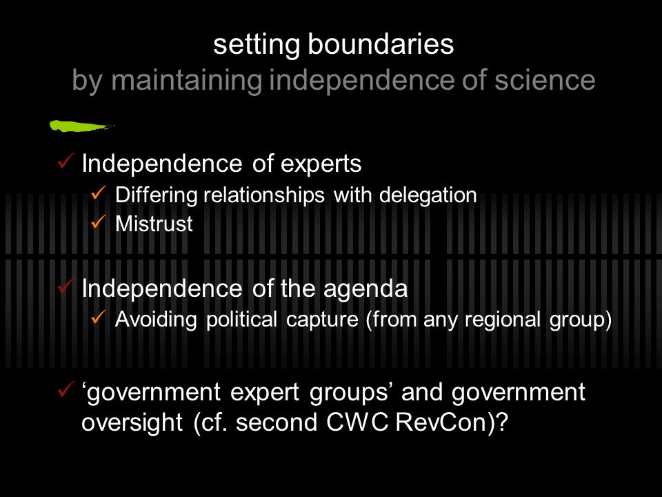 setting boundaries by maintaining independence of science Independence of experts Differing relationships with delegation Mistrust Independence of the agenda Avoiding political capture (from any regional group) ‘government expert groups’ and government oversight (cf.