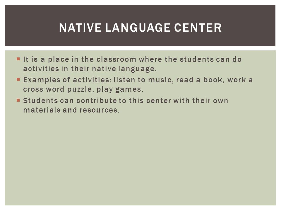  It is a place in the classroom where the students can do activities in their native language.