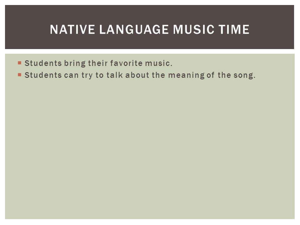 Students bring their favorite music.  Students can try to talk about the meaning of the song.