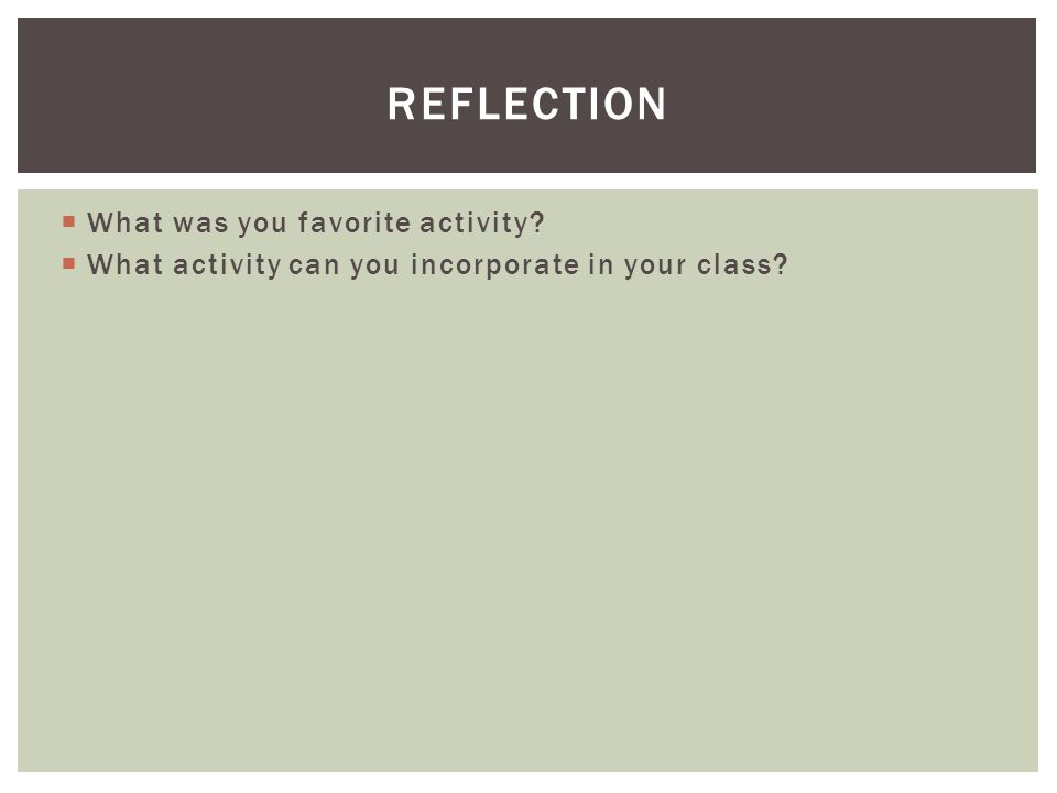  What was you favorite activity  What activity can you incorporate in your class REFLECTION