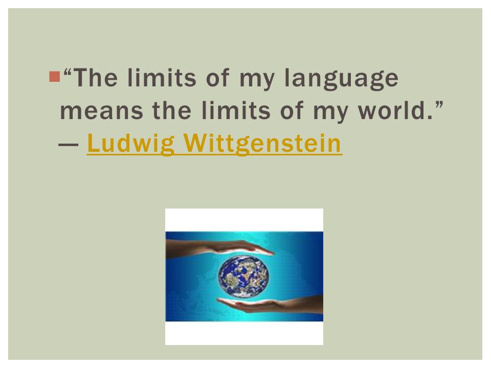  The limits of my language means the limits of my world. ― Ludwig WittgensteinLudwig Wittgenstein