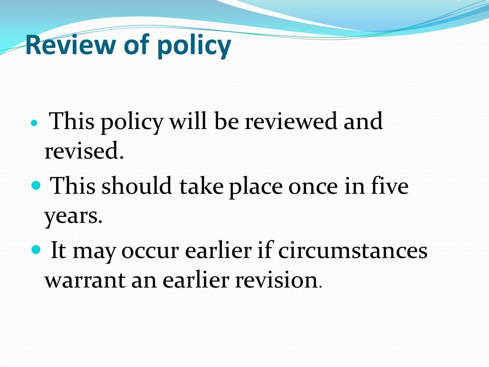 Review of policy This policy will be reviewed and revised.
