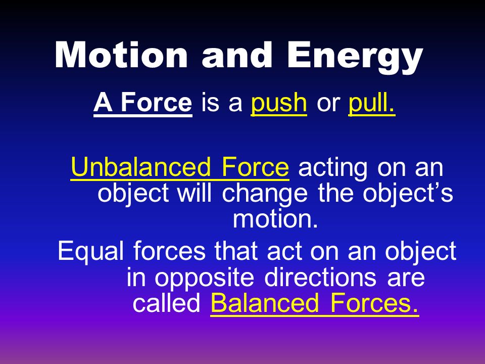 Motion and Energy A Force is a push or pull.