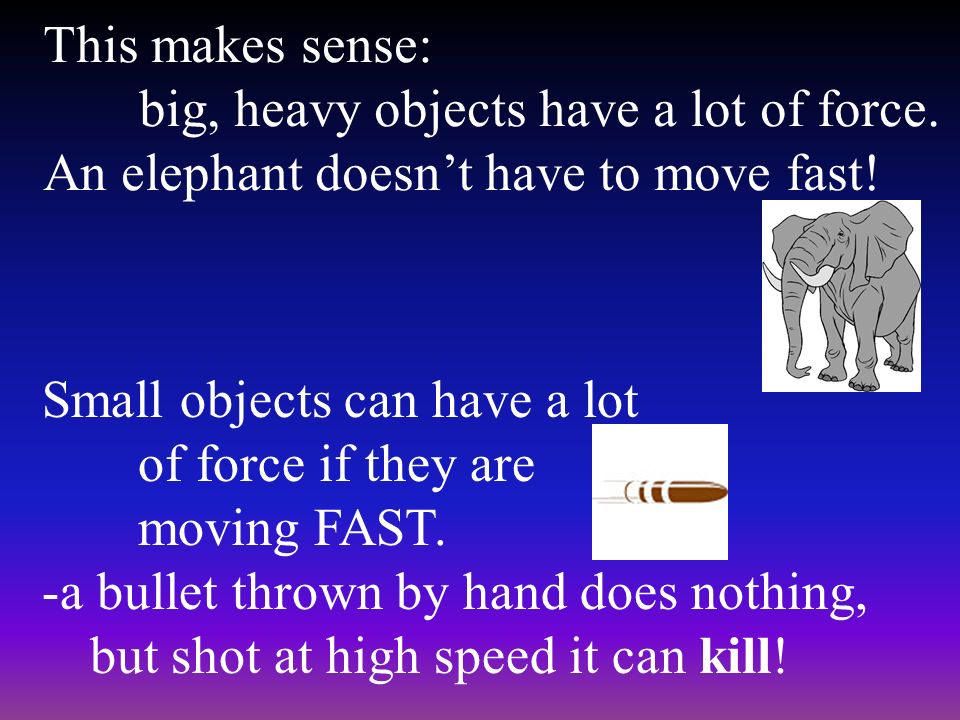 This makes sense: big, heavy objects have a lot of force.
