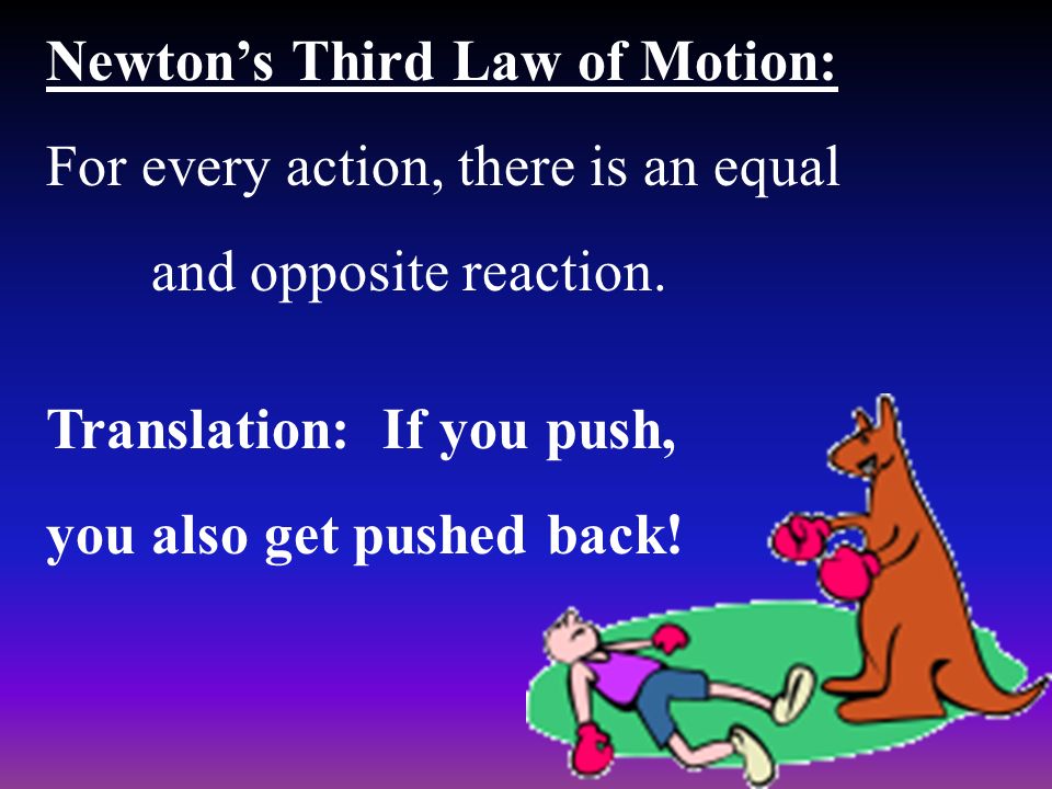 Newton’s Third Law of Motion: For every action, there is an equal and opposite reaction.