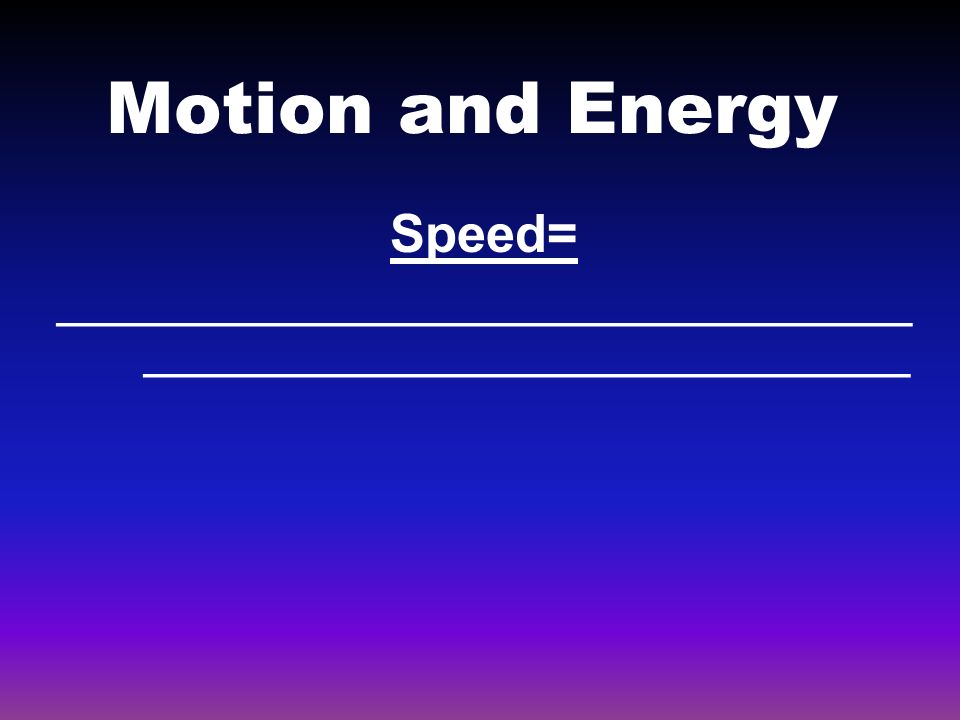 Motion and Energy Speed= _____________________________ __________________________
