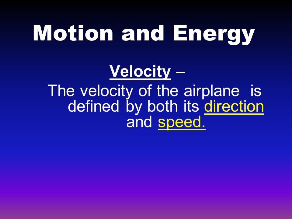 Motion and Energy Velocity – The velocity of the airplane is defined by both its direction and speed.