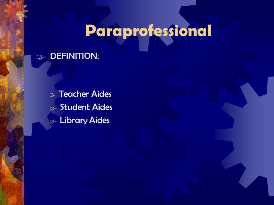 Paraprofessional  DEFINITION:  Teacher Aides  Student Aides  Library Aides