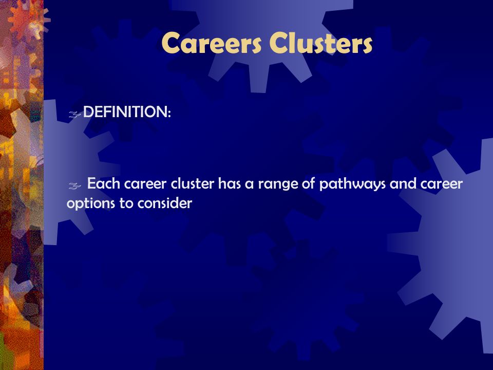 Careers Clusters  DEFINITION:  Each career cluster has a range of pathways and career options to consider