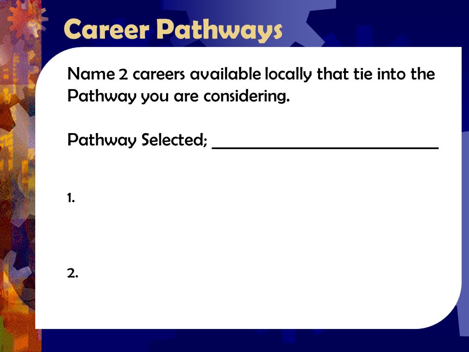 Career Pathways Name 2 careers available locally that tie into the Pathway you are considering.