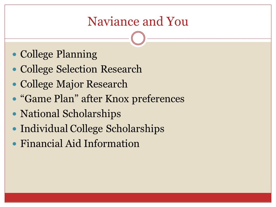 Naviance and You College Planning College Selection Research College Major Research Game Plan after Knox preferences National Scholarships Individual College Scholarships Financial Aid Information
