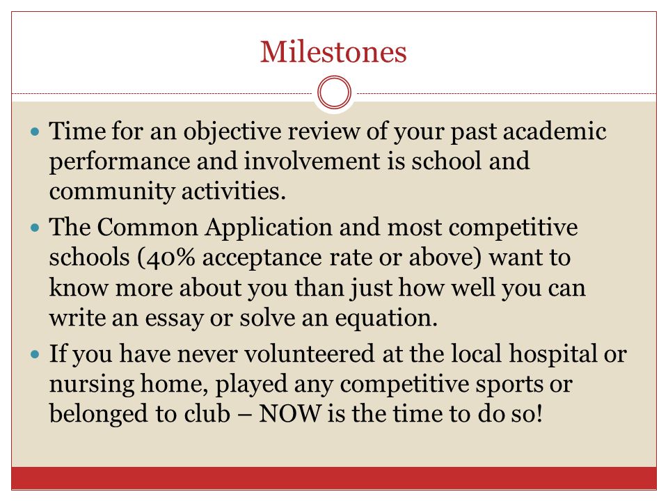 Milestones Time for an objective review of your past academic performance and involvement is school and community activities.