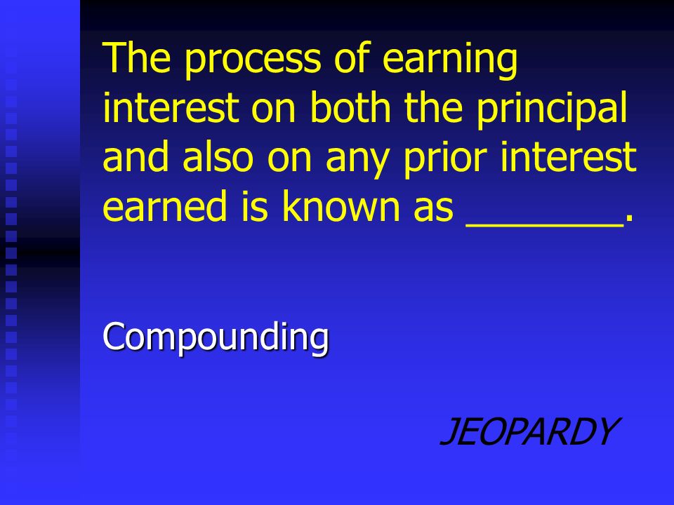 JEOPARDY Rate of return The percent of increase in the value of your savings from earned interest is known as the __________.