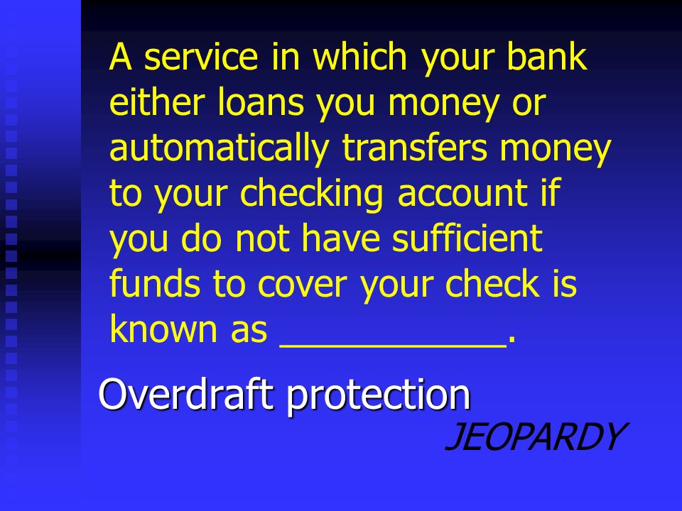 JEOPARDY Restrictions such as a minimum balances Fees and charges Favorable interest rates Special services Name two things you should consider when opening a checking account.