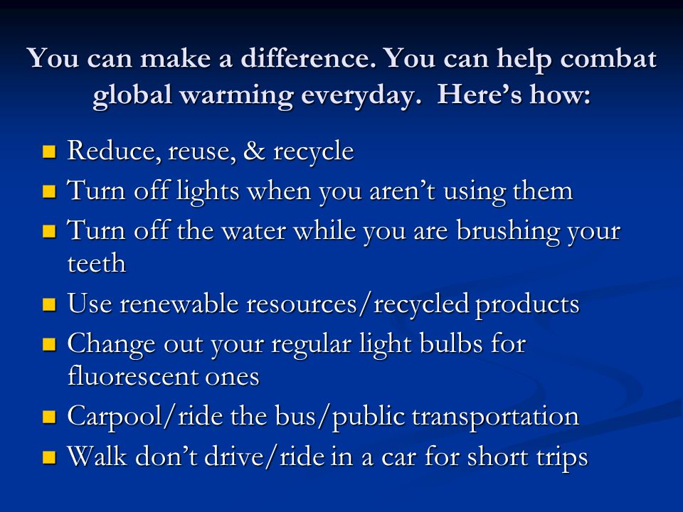 You can make a difference. You can help combat global warming everyday.