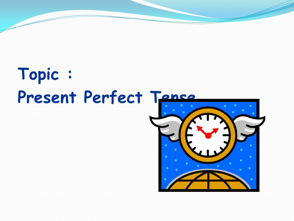 Topic : Present Perfect Tense