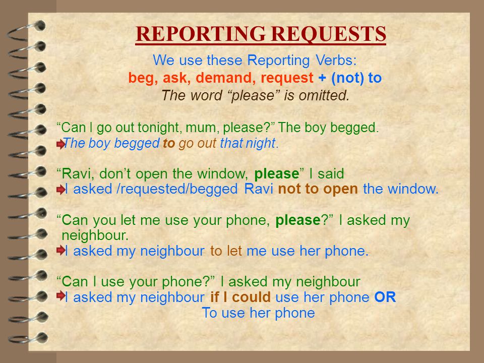 We use these Reporting Verbs: beg, ask, demand, request + (not) to The word please is omitted.