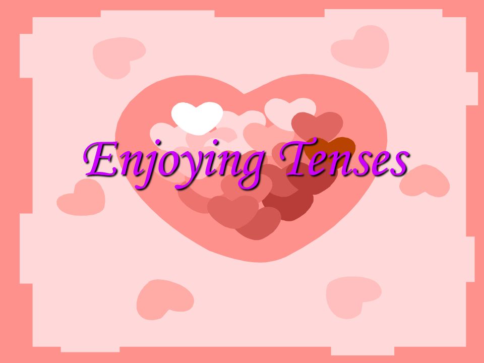 Enjoying Tenses