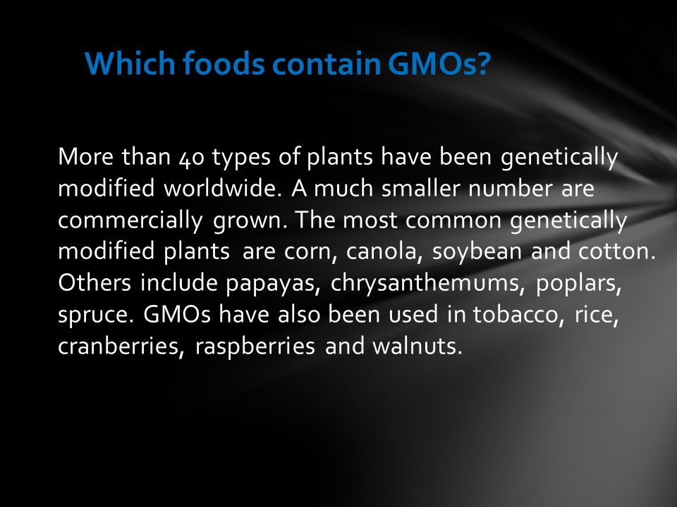 Which foods contain GMOs. More than 40 types of plants have been genetically modified worldwide.