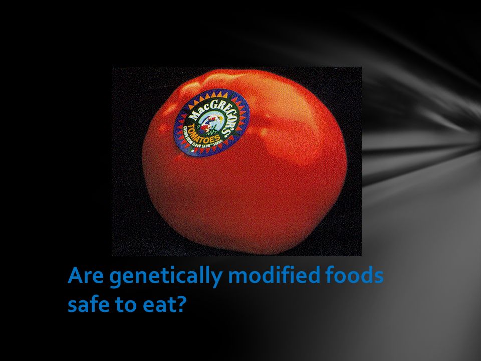 Are genetically modified foods safe to eat