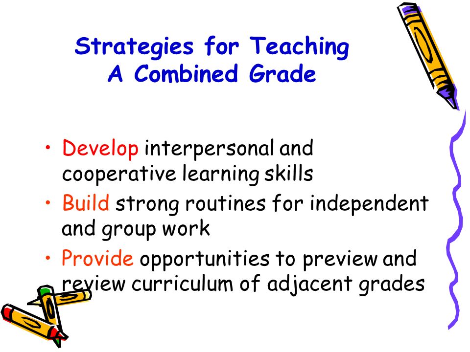 Strategies for Teaching A Combined Grade Introduce a common topic then give each grade a different task or problem