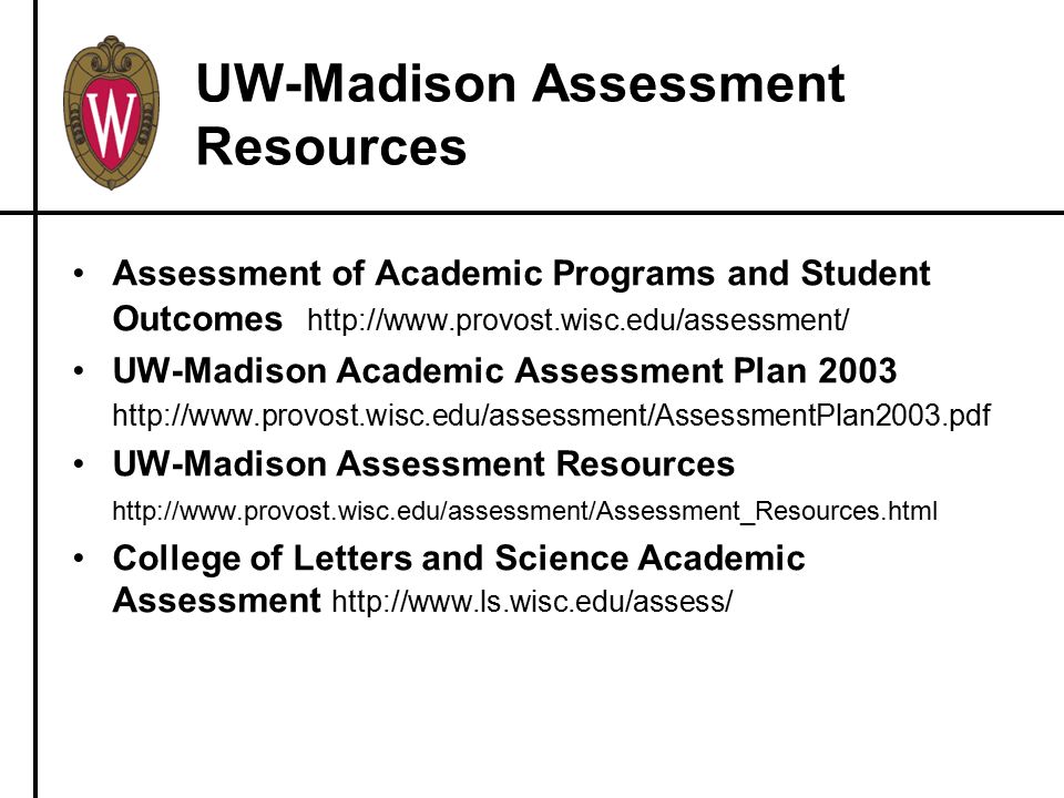 UW-Madison Assessment Resources Assessment of Academic Programs and Student Outcomes   UW-Madison Academic Assessment Plan UW-Madison Assessment Resources   College of Letters and Science Academic Assessment