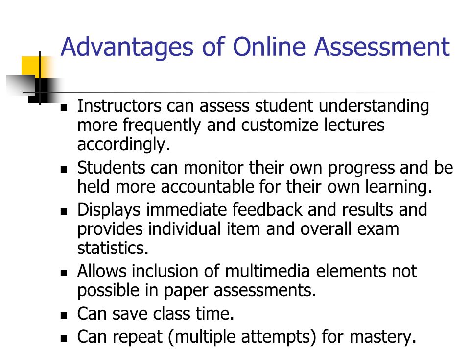 Advantages of Online Assessment Instructors can assess student understanding more frequently and customize lectures accordingly.