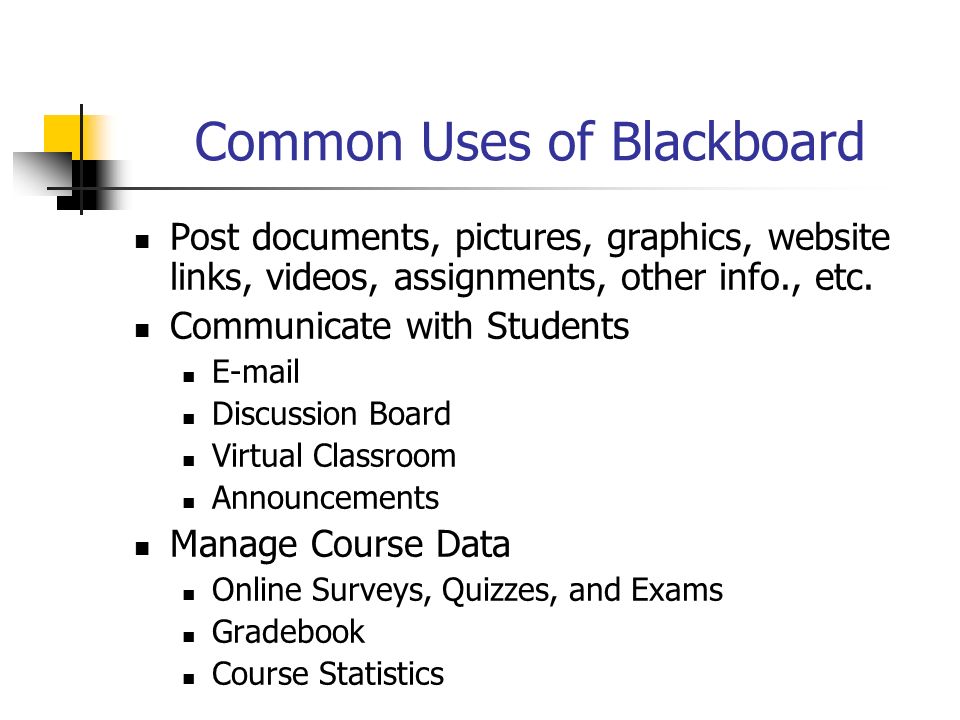 Common Uses of Blackboard Post documents, pictures, graphics, website links, videos, assignments, other info., etc.
