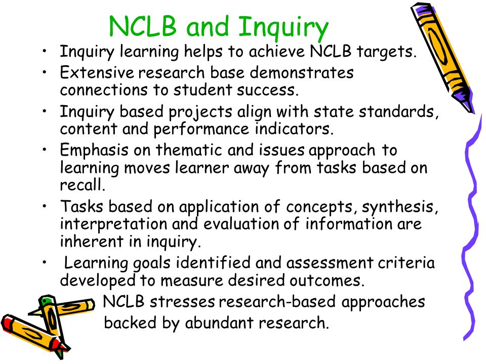 NCLB and Inquiry Inquiry learning helps to achieve NCLB targets.