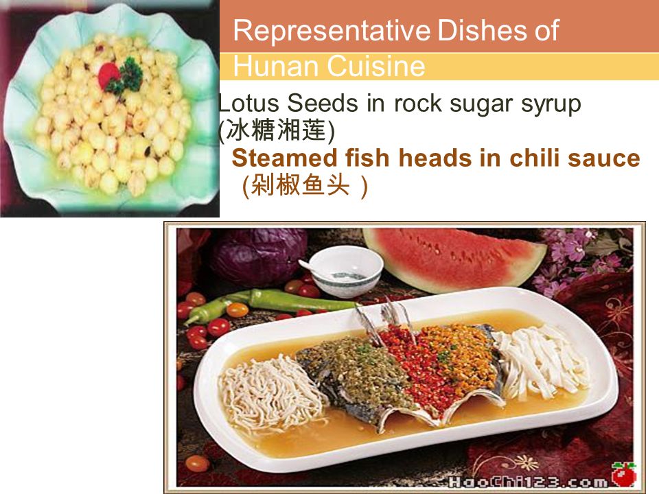 LOGO Representative Dishes of Hunan Cuisine Lotus Seeds in rock sugar syrup ( 冰糖湘莲 ) Steamed fish heads in chili sauce ( 剁椒鱼头 )